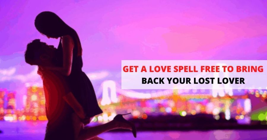 GET A LOVE SPELL FREE TO BRING BACK YOUR LOST LOVER